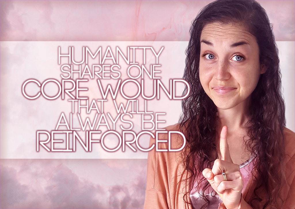 Humanity Shares ONE Core Wound That Will ALWAYS Be Reinforced: