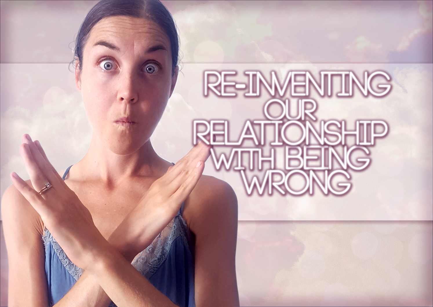 Re-Inventing Our Relationship With Being Wrong