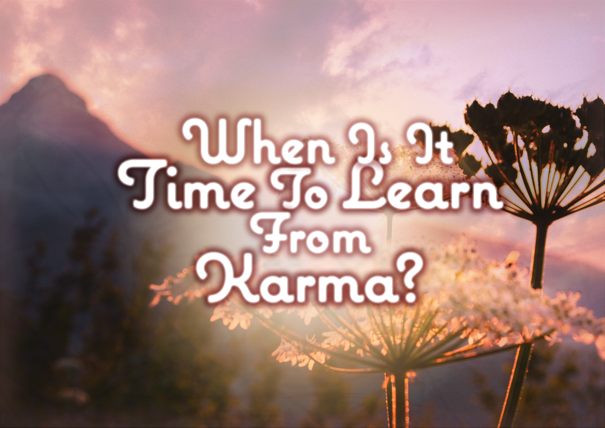 When Is It Time To Learn From Karma?