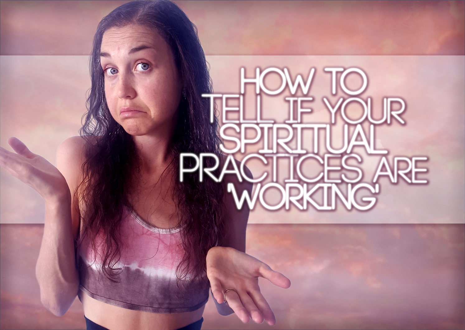 How To Tell If Your Spiritual/Self Love/Personal Growth Practices Are Working: