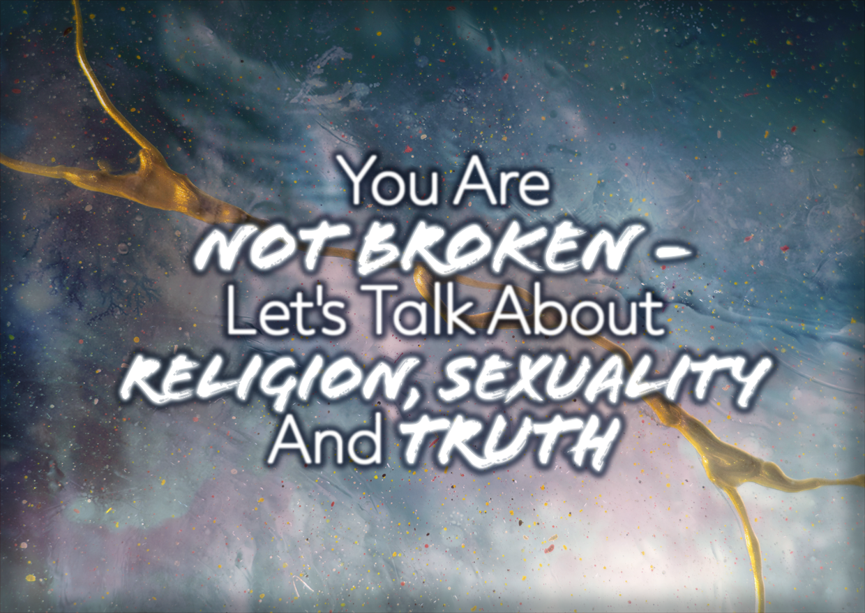 You Are Not Broken – Let’s Talk About Religion, Sexuality And Truth