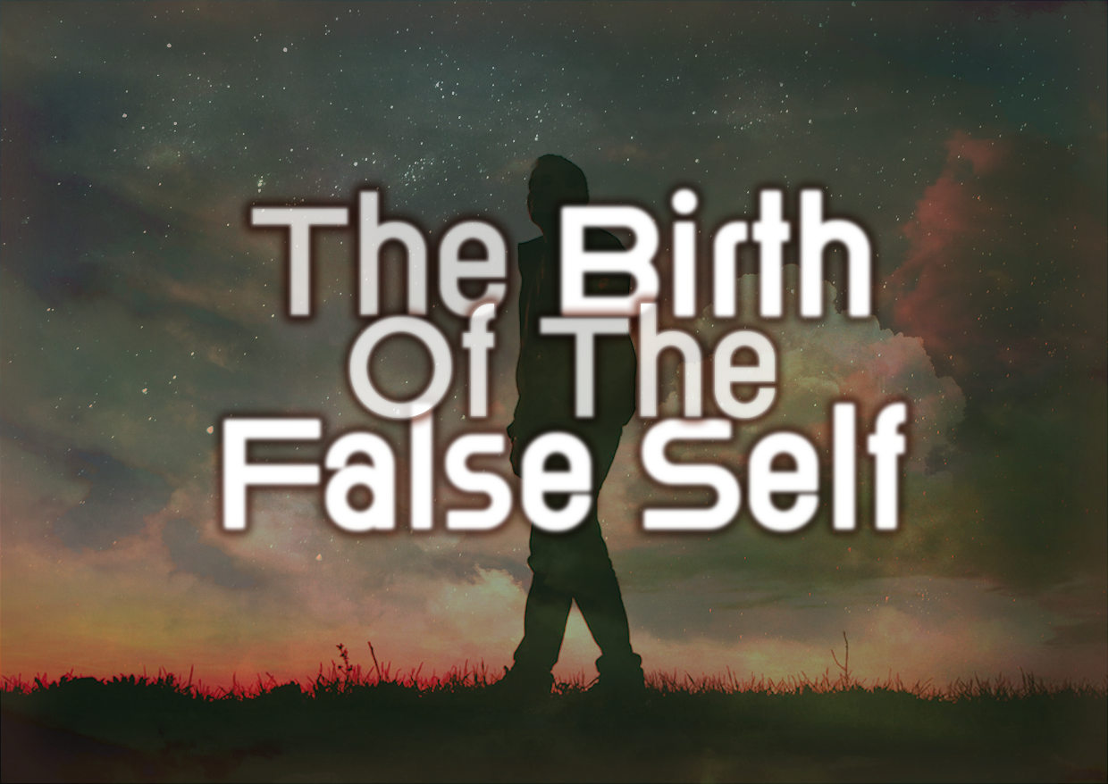 The Birth Of The False Self