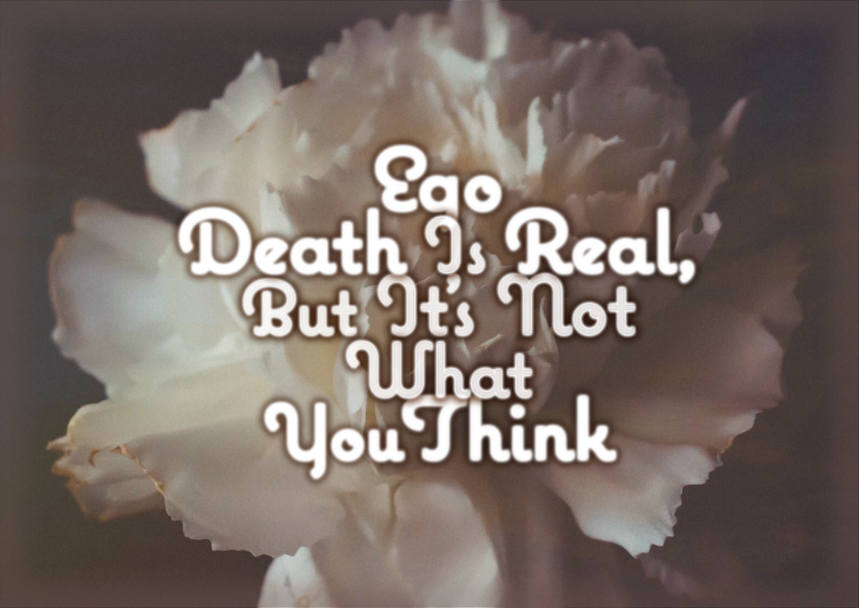 Ego Death Is Real, But It’s Not What You Think