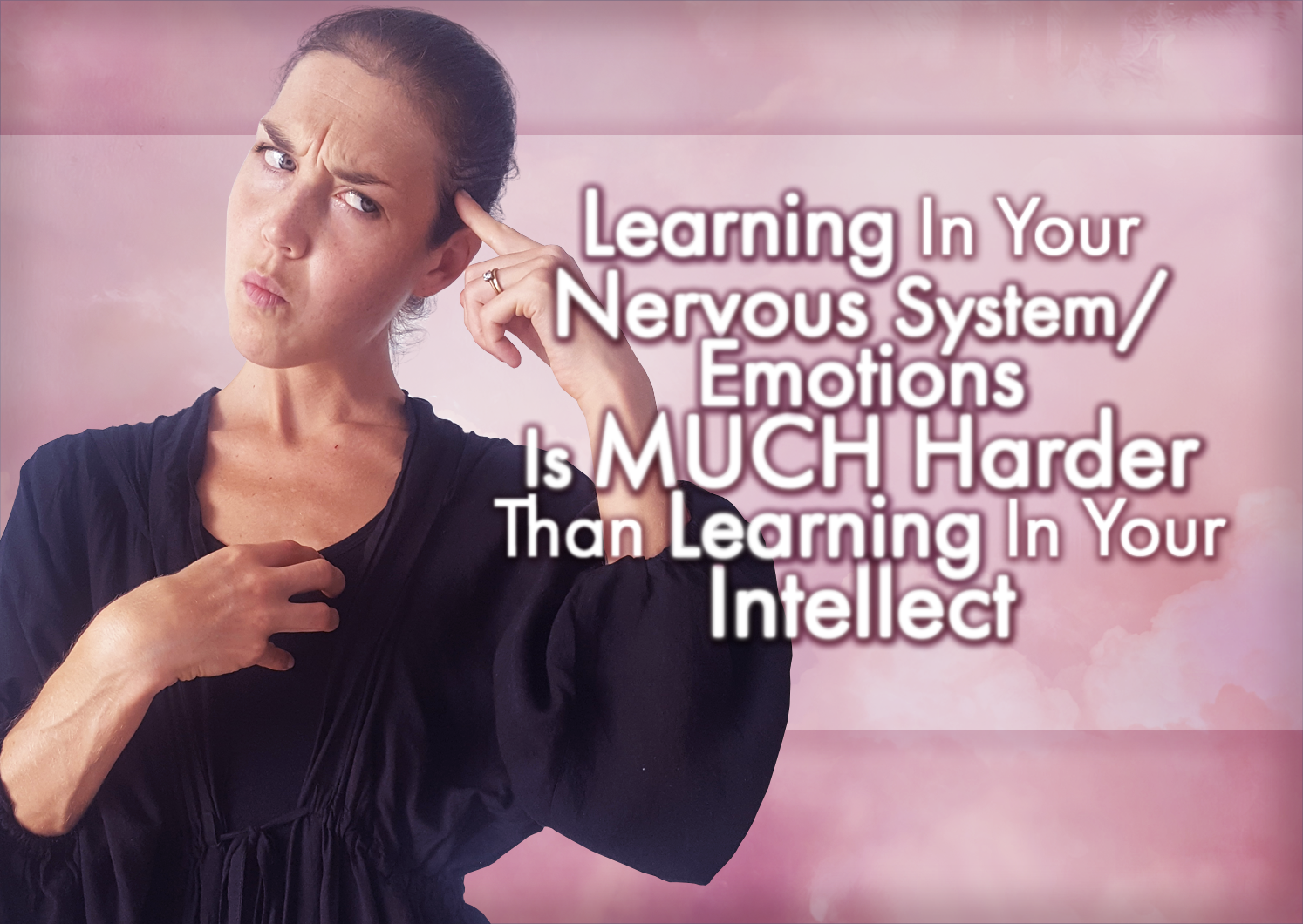Learning In Your Nervous System/Emotions Is MUCH Harder Than Learning In Your Intellect