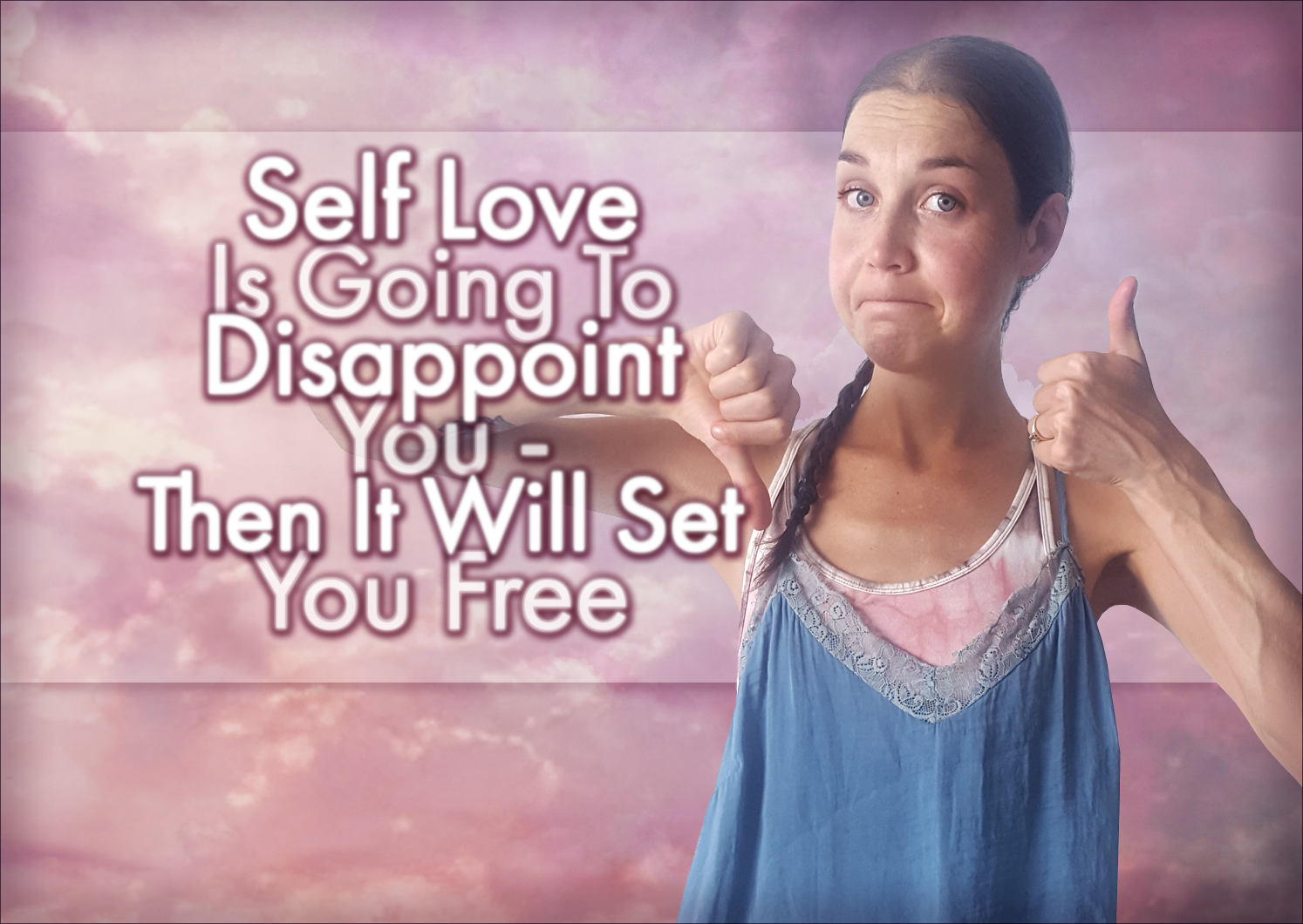 Self Love Will Disappoint You – Then It Will Set You Free