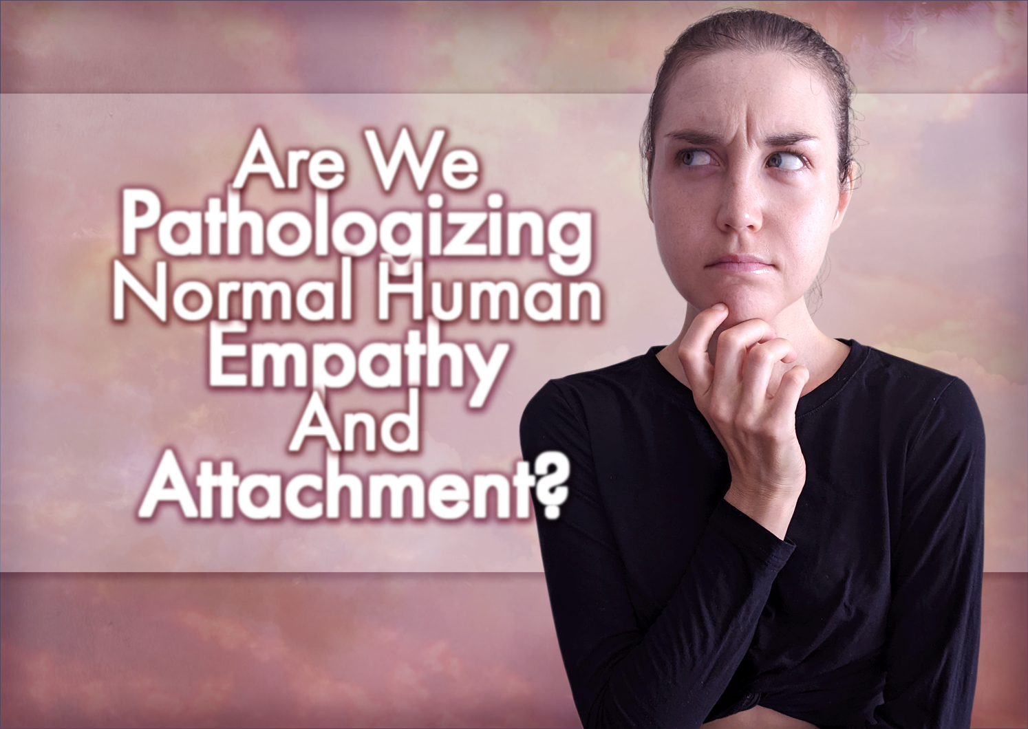 Are We Pathologizing Normal Human Empathy And Attachment?