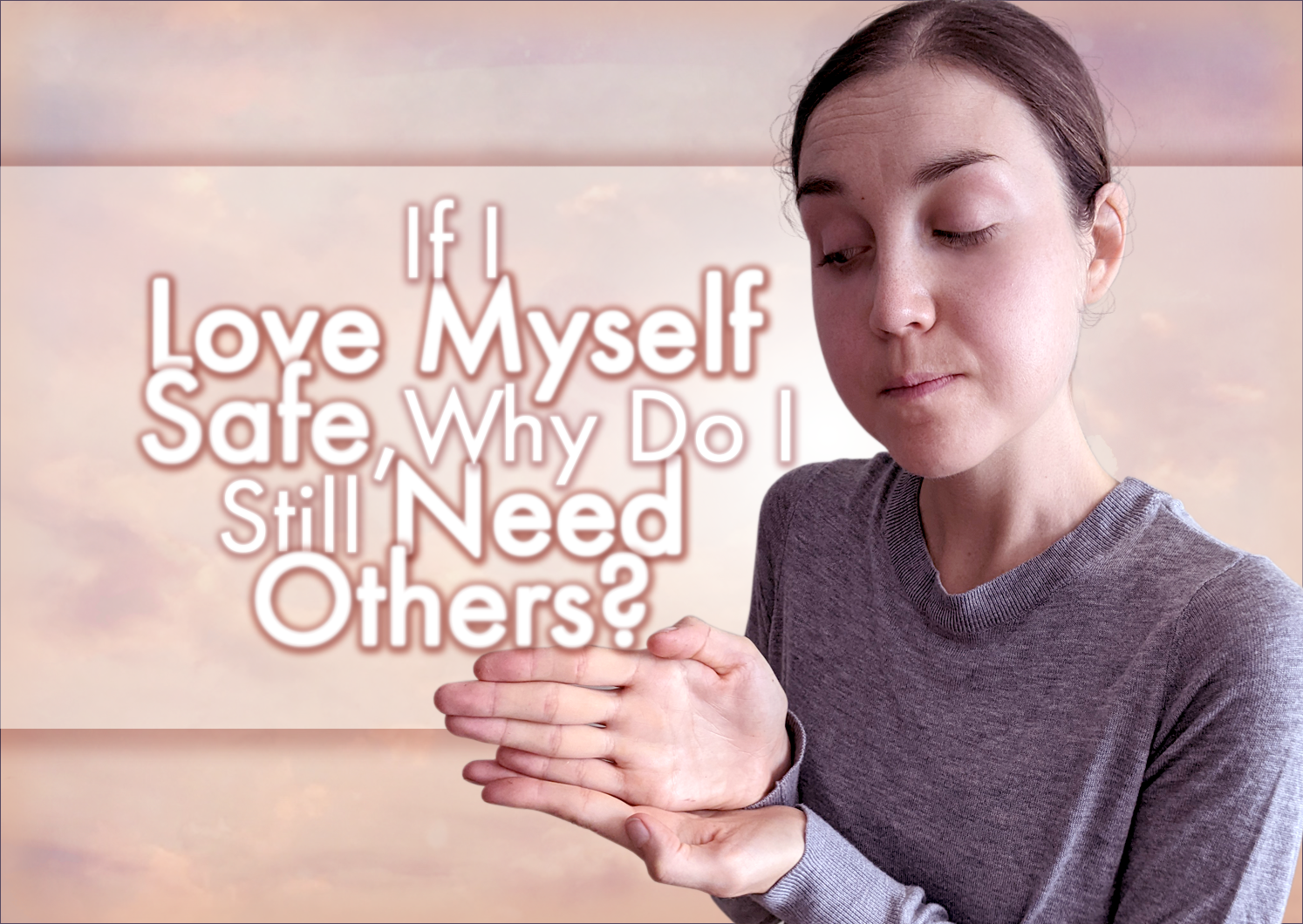 If I Love Myself Safe, Why Do I Still Need Others?
