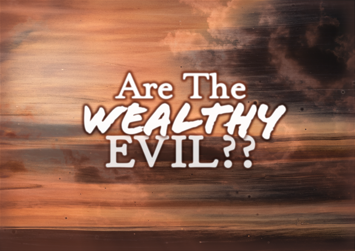 Are The Wealthy EVIL??