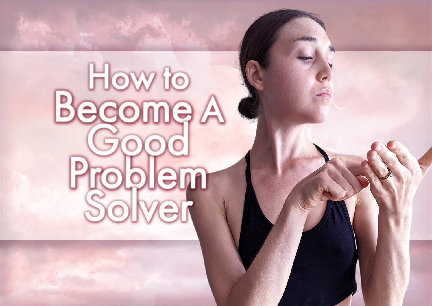 HOW To Become A Good Problem Solver: