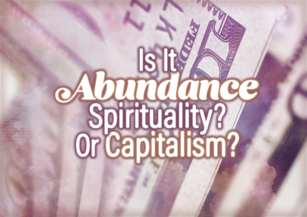 Is It Abundance Spirituality? Or Is It Toxic Capitalism?