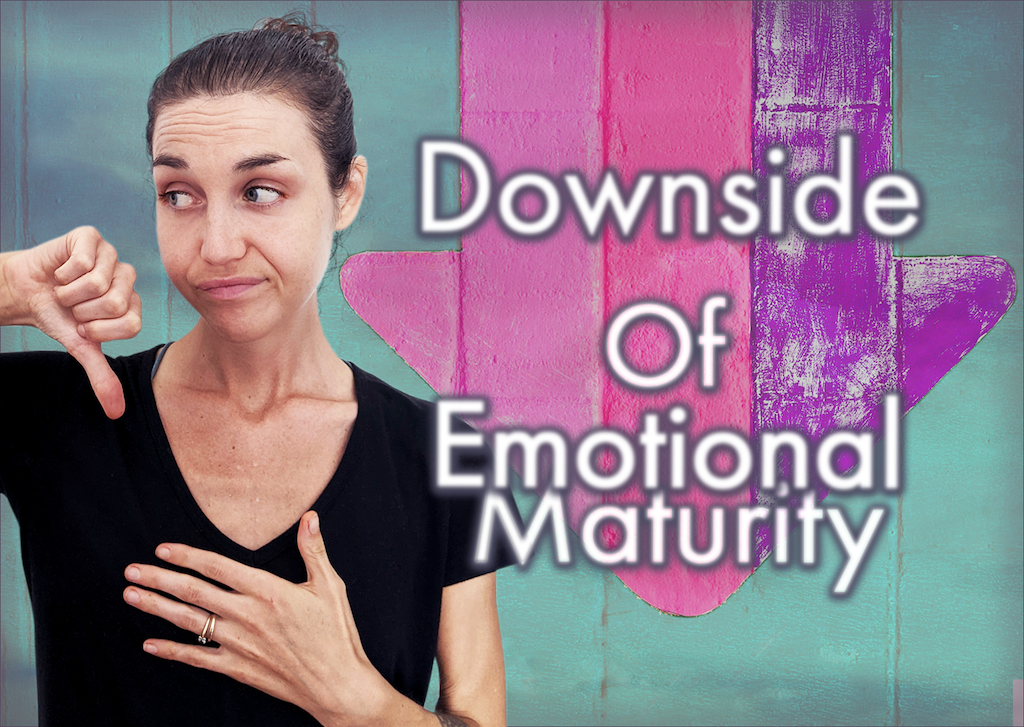 The Downside Of Emotional Maturity