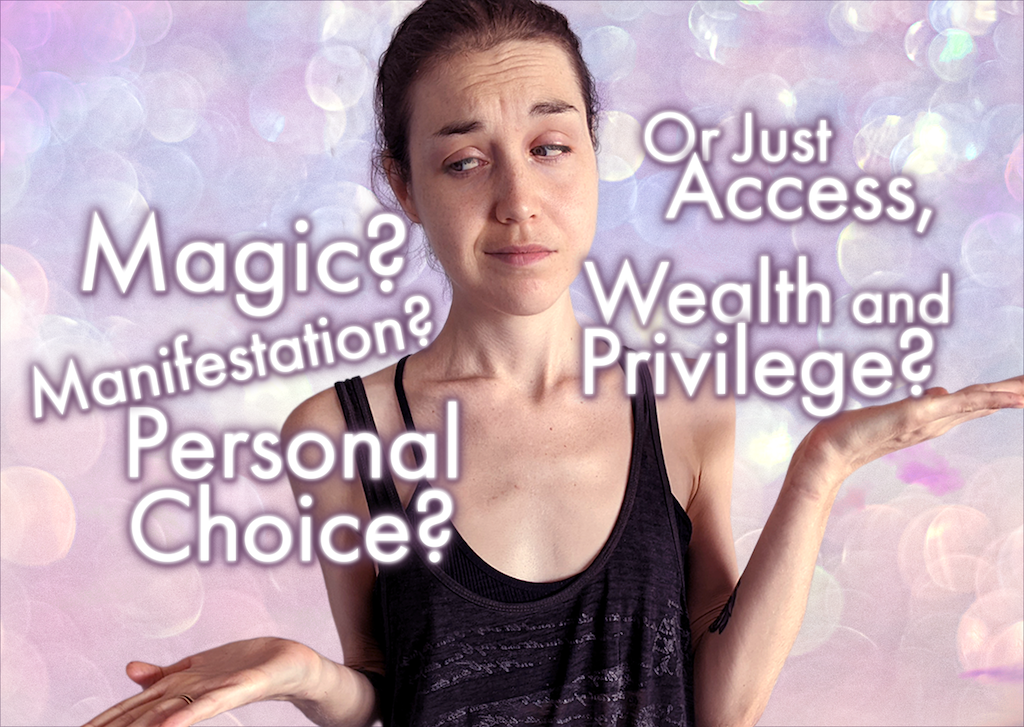 Is it Manifestation/Magic/Personal Choice? Or Just Access, Wealth and Privilege?
