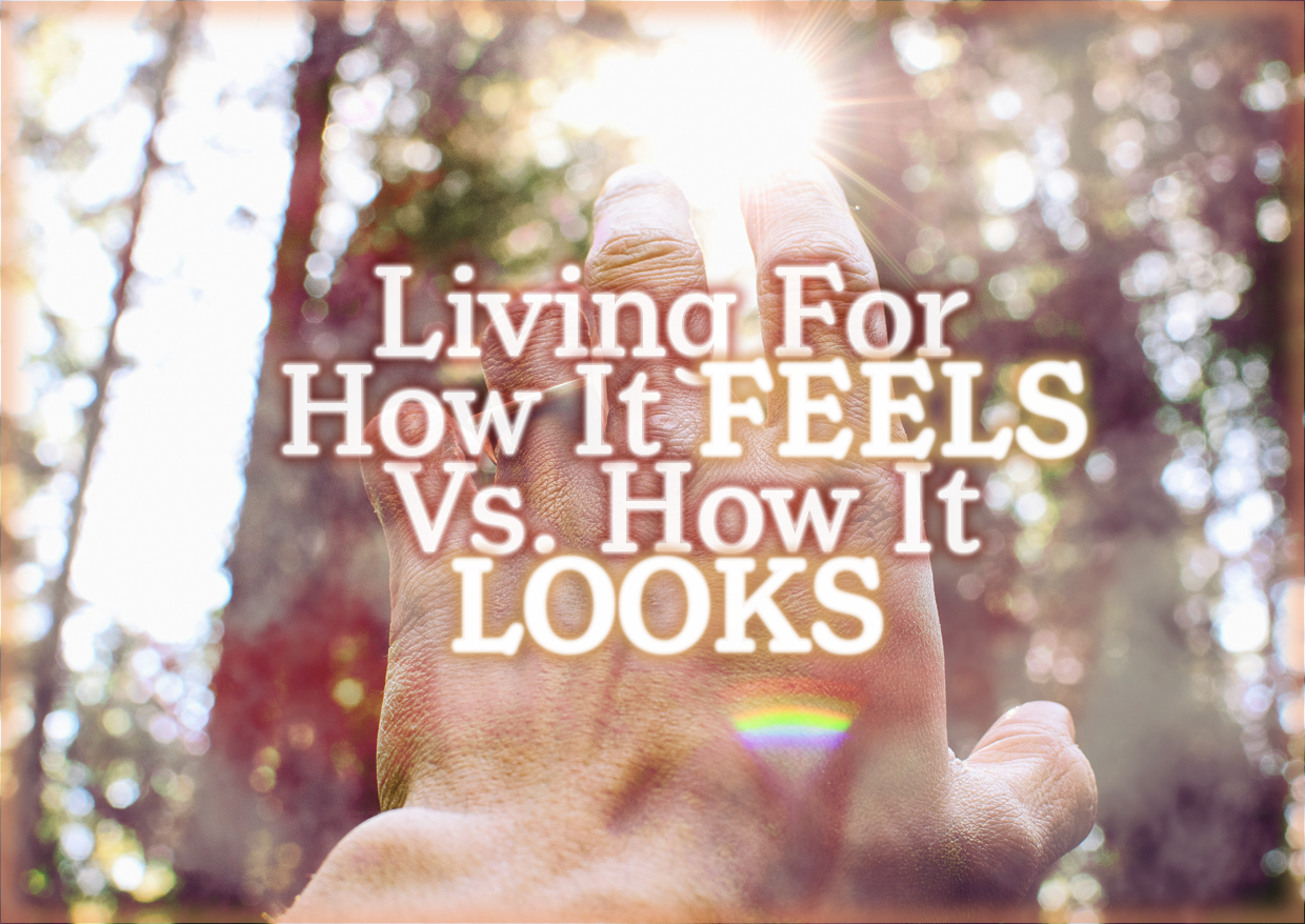 Living For How It FEELS Vs. How It LOOKS