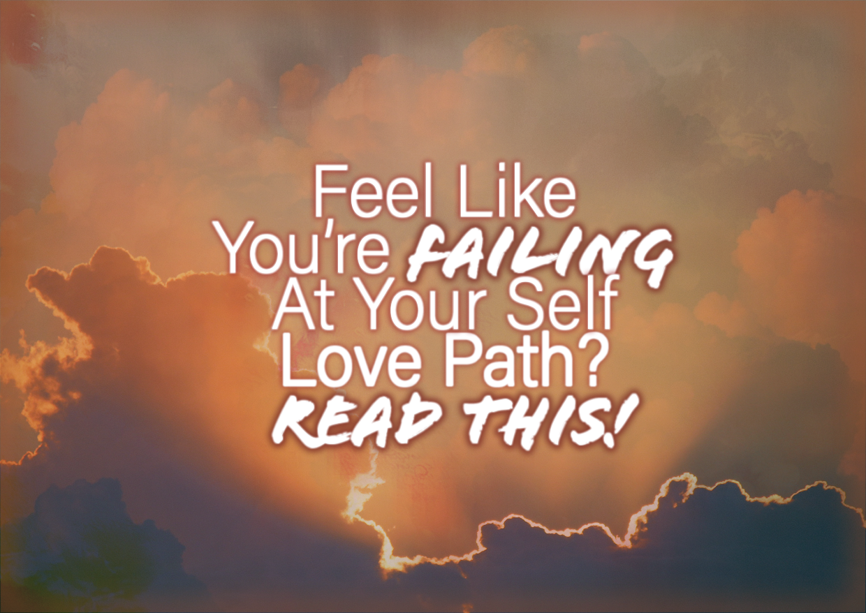 Feel Like You’re FAILING At Your Self Love Path? Read This!