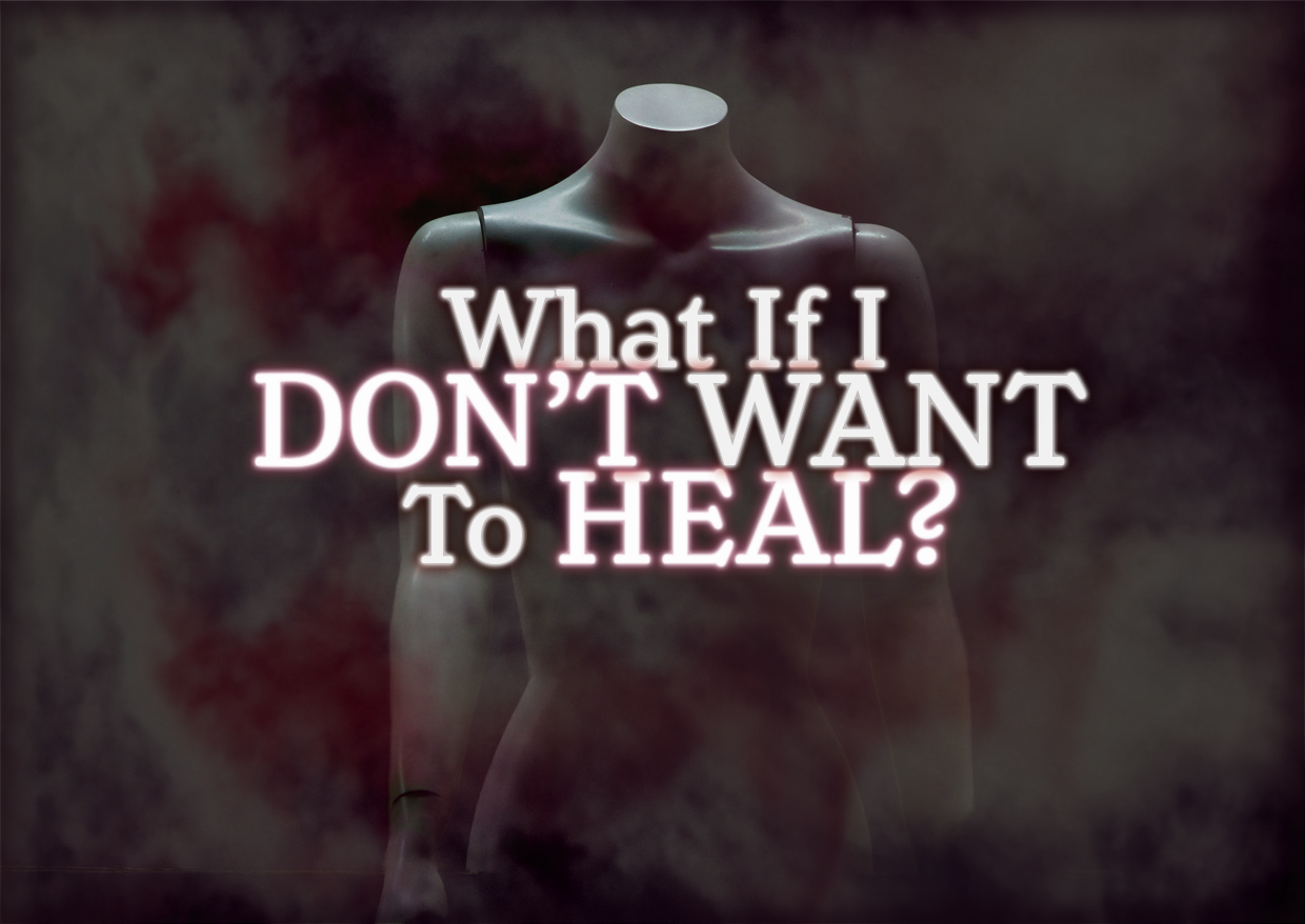 What If I DON’T WANT To HEAL?