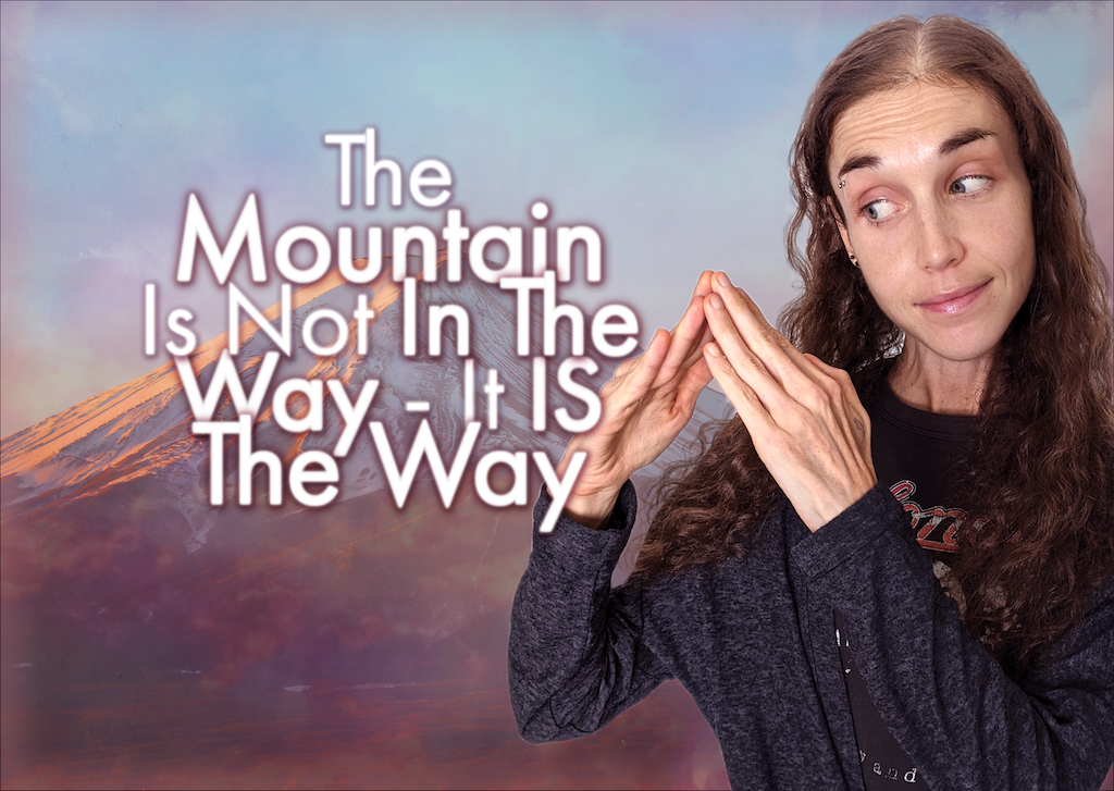 The Mountain Is Not In The Way – It IS The Way