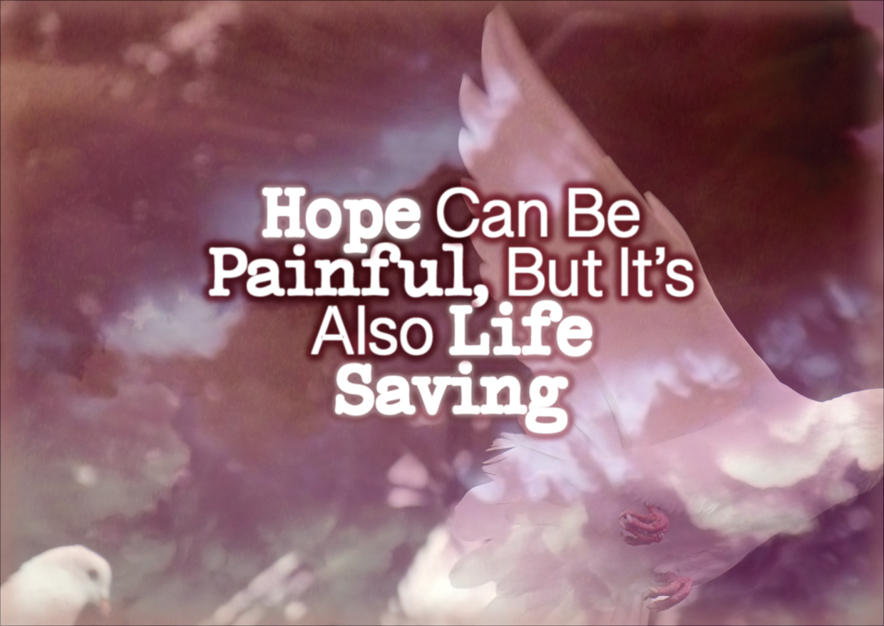 Hope Can Be Painful, But It’s Also Life Saving